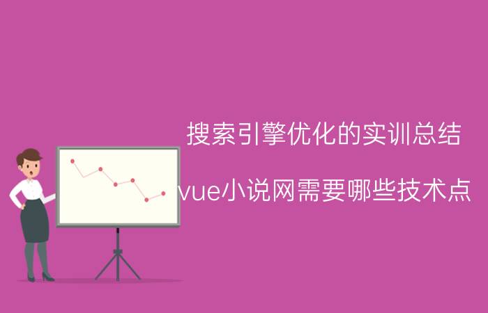 搜索引擎优化的实训总结 vue小说网需要哪些技术点？